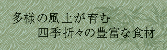 多様の風土が育む四季折々の豊富な食材